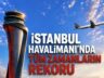 İGA, tüm zamanların rekoruna imza attı